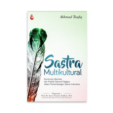 Sastra Multikultural : Konstruksi Identitas dan Praktik Diskursif Negara dalam Perkembangan Sastra Indonesia