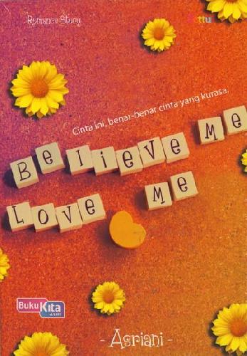 Believe Me, Love Me : Cinta ini, benar-benar cinta yang kurasa