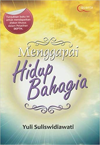 Menggapai hidup bahagia menyembuhkan luka masa lalu, menata masa kini, menyiapkan masa depan dengan terapi DEPTH