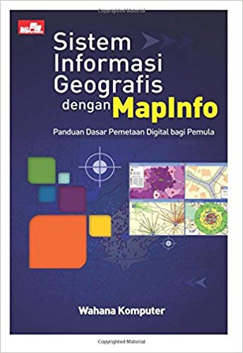 Sistem informasi geografis dengan MapInfo Panduan dasar pemetaan digital bagi pemula